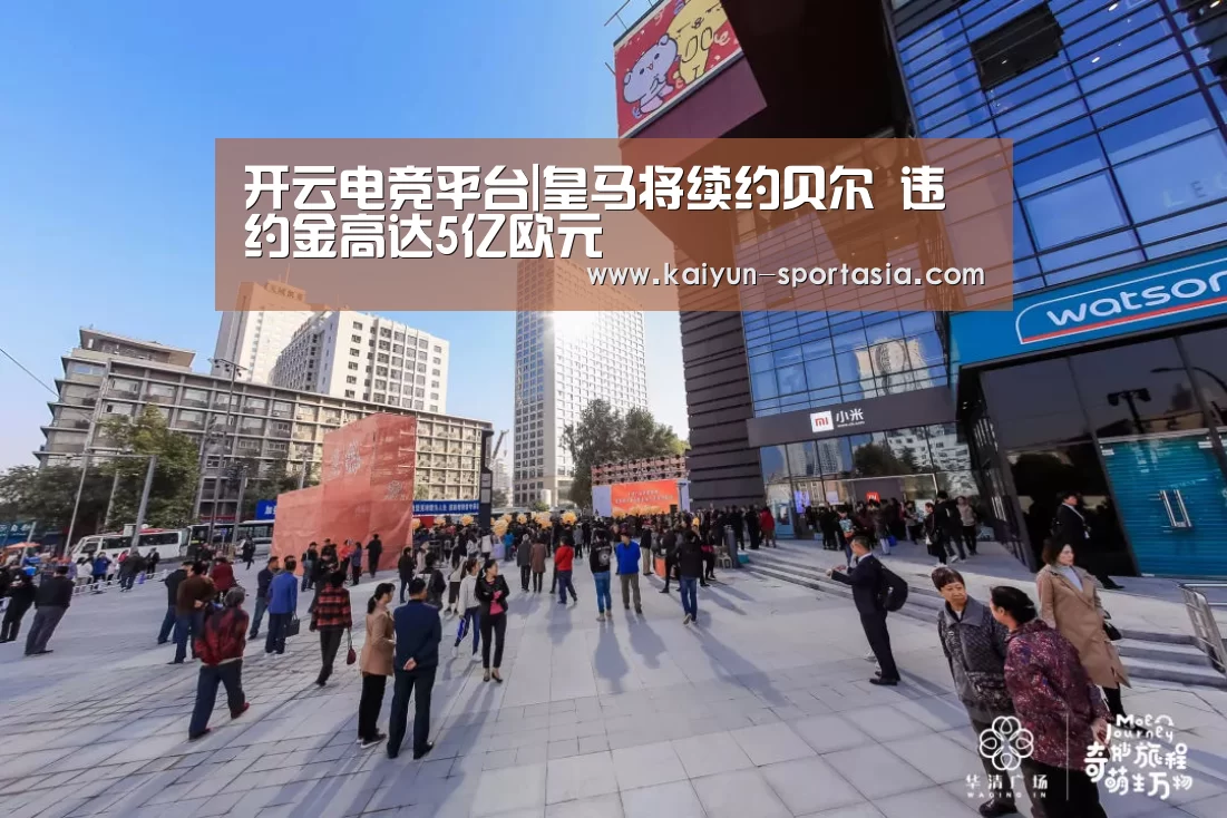 开云电竞平台|皇马将续约贝尔 违约金高达5亿欧元